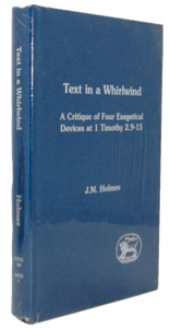 Holmes. Text in a Whirlwind: A Critique of Four Exegetical Devices at 1 Timothy 2.9-15