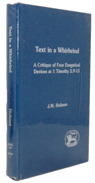 Holmes. Text in a Whirlwind: A Critique of Four Exegetical Devices at 1 Timothy 2.9-15