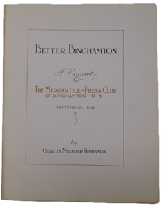 Robinson. Better Binghamton: A Report to The Mercantile-Press Club of Binghamton, N. Y. September 1911