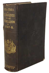 The Life & Times of Wm. Lyon Mackenzie, the Canadian Rebellion of 1837