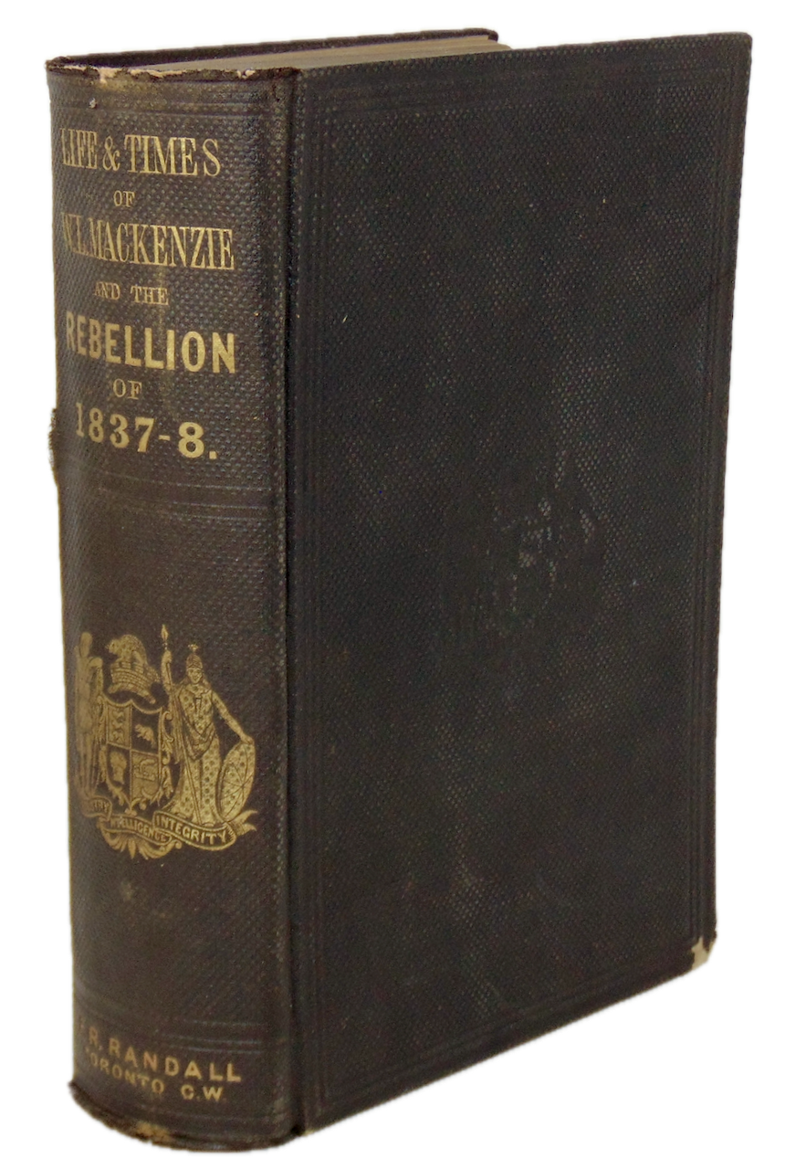 The Life & Times of Wm. Lyon Mackenzie, the Canadian Rebellion of 1837