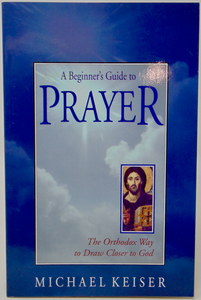 A Beginner's Guide to Prayer: The Orthodox Way to Draw Closer to God.