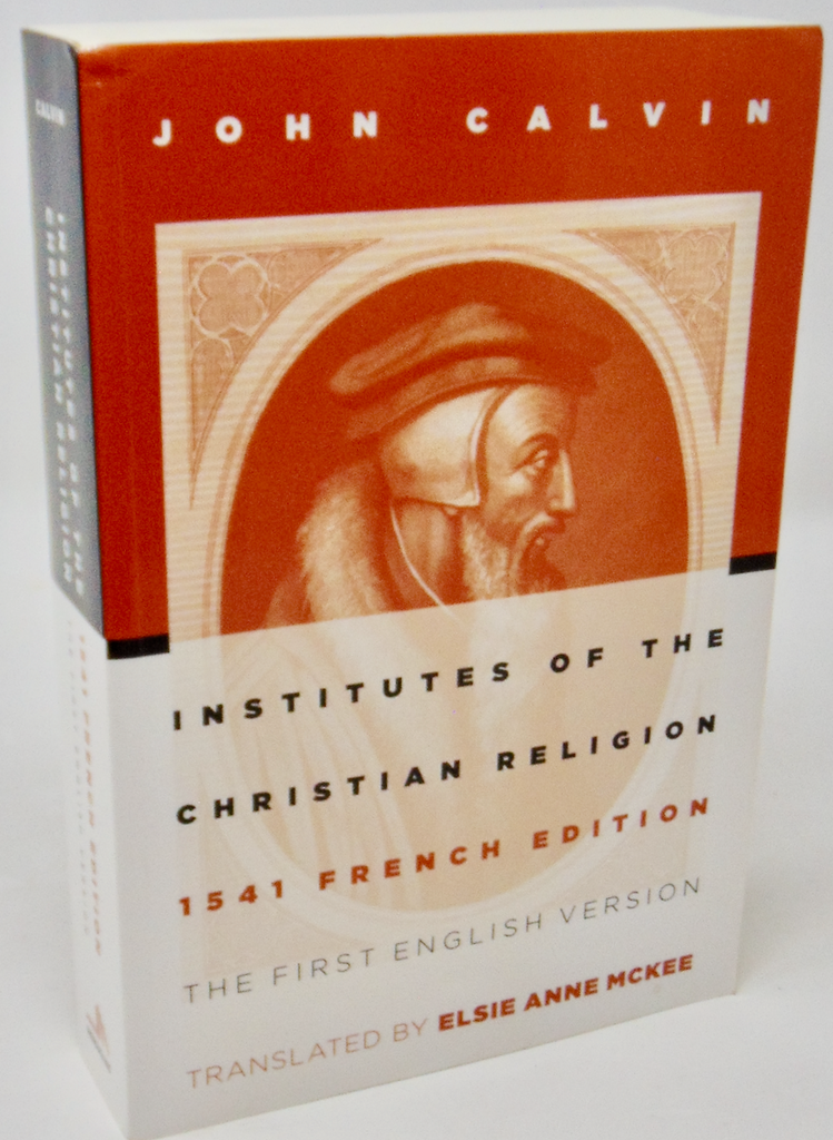 Calvin’s Institutes: The First English Version of the 1541 French Edition