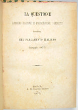 Load image into Gallery viewer, La Questione abbiamo ragione di proscrivere i Gesuiti? Discussa nel Parlamento Italiano, Maggio 1875