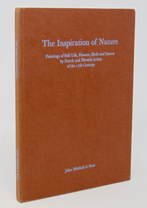 The Inspiration of Nature: Paintings of Still Life, Flowers, Birds and Insects by Dutch and Flemish Artists of the 17th Century